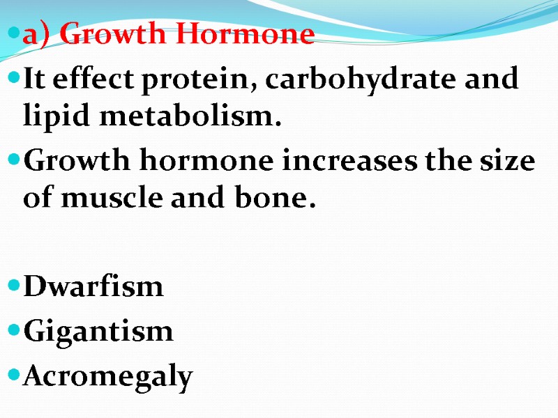 a) Growth Hormone It effect protein, carbohydrate and lipid metabolism. Growth hormone increases the